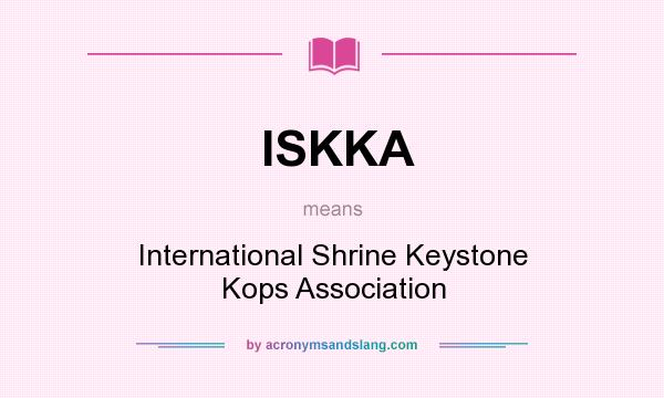 What does ISKKA mean? It stands for International Shrine Keystone Kops Association