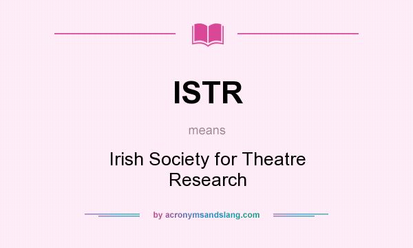 What does ISTR mean? It stands for Irish Society for Theatre Research
