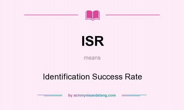 What does ISR mean? It stands for Identification Success Rate