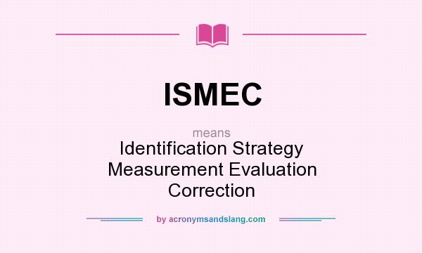 What does ISMEC mean? It stands for Identification Strategy Measurement Evaluation Correction