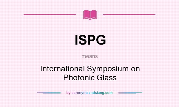 What does ISPG mean? It stands for International Symposium on Photonic Glass