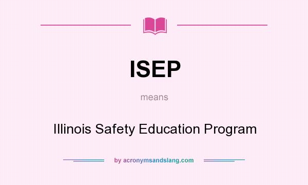 What does ISEP mean? It stands for Illinois Safety Education Program