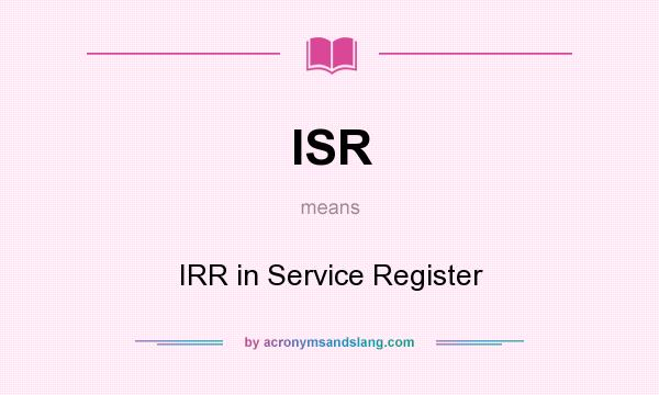 What does ISR mean? It stands for IRR in Service Register