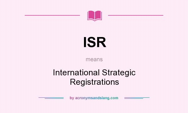 What does ISR mean? It stands for International Strategic Registrations