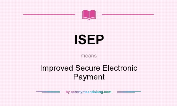 What does ISEP mean? It stands for Improved Secure Electronic Payment