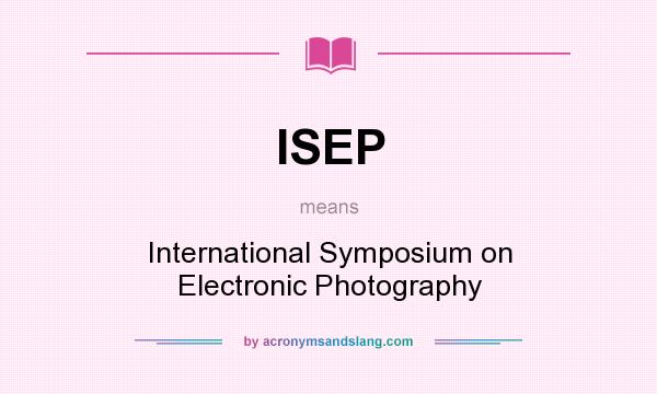 What does ISEP mean? It stands for International Symposium on Electronic Photography