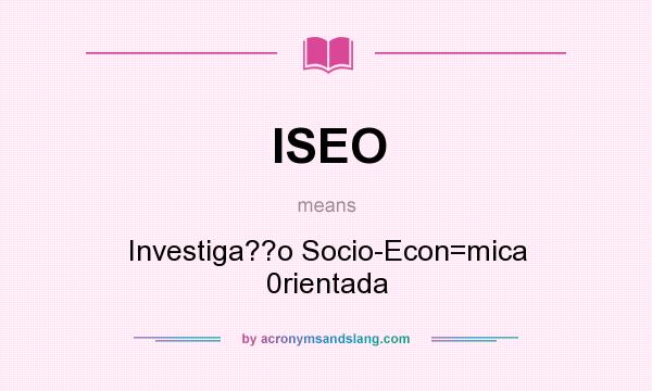 What does ISEO mean? It stands for Investiga??o Socio-Econ=mica 0rientada