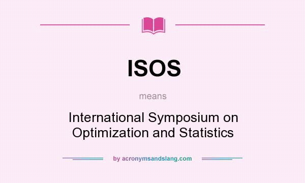 What does ISOS mean? It stands for International Symposium on Optimization and Statistics