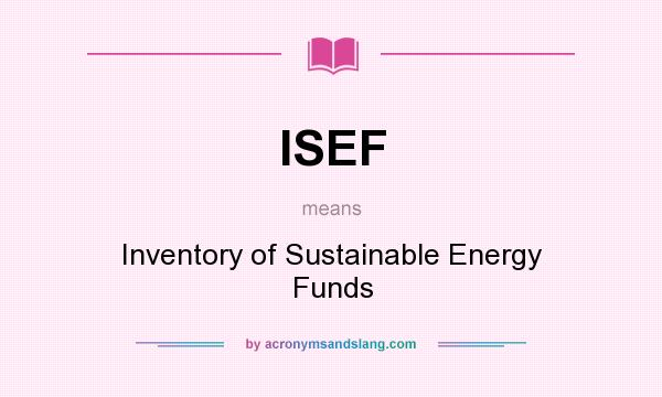 What does ISEF mean? It stands for Inventory of Sustainable Energy Funds