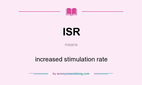 What does ISR mean? It stands for increased stimulation rate