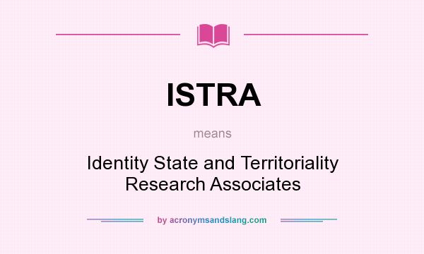 What does ISTRA mean? It stands for Identity State and Territoriality Research Associates