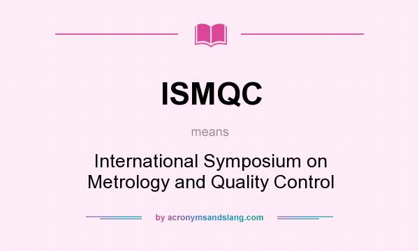 What does ISMQC mean? It stands for International Symposium on Metrology and Quality Control
