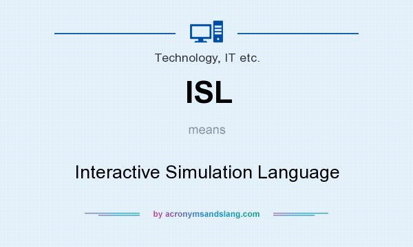 What does ISL mean? It stands for Interactive Simulation Language