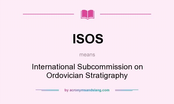 What does ISOS mean? It stands for International Subcommission on Ordovician Stratigraphy