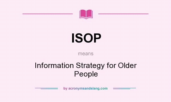 What does ISOP mean? It stands for Information Strategy for Older People