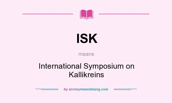 What does ISK mean? It stands for International Symposium on Kallikreins