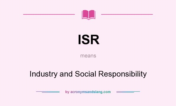 What does ISR mean? It stands for Industry and Social Responsibility