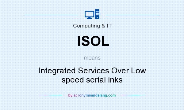What does ISOL mean? It stands for Integrated Services Over Low speed serial inks