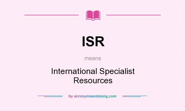 What does ISR mean? It stands for International Specialist Resources