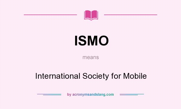 What does ISMO mean? It stands for International Society for Mobile