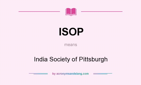 What does ISOP mean? It stands for India Society of Pittsburgh