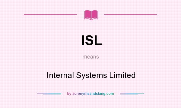 What does ISL mean? It stands for Internal Systems Limited