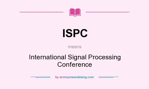 What does ISPC mean? It stands for International Signal Processing Conference