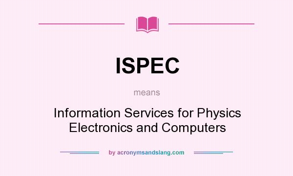 What does ISPEC mean? It stands for Information Services for Physics Electronics and Computers