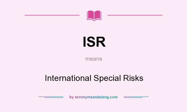 What does ISR mean? It stands for International Special Risks