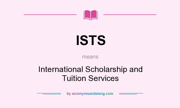 What does ISTS mean? It stands for International Scholarship and Tuition Services