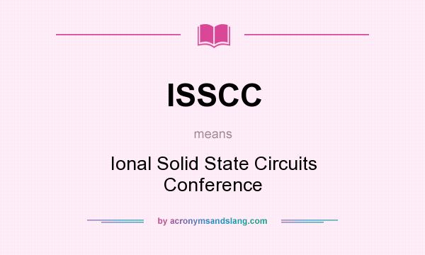 What does ISSCC mean? It stands for Ional Solid State Circuits Conference