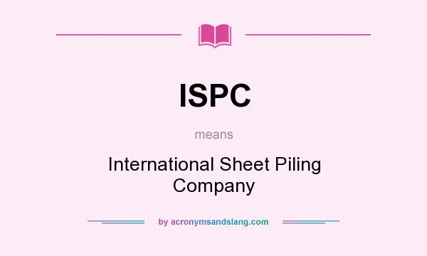 What does ISPC mean? It stands for International Sheet Piling Company