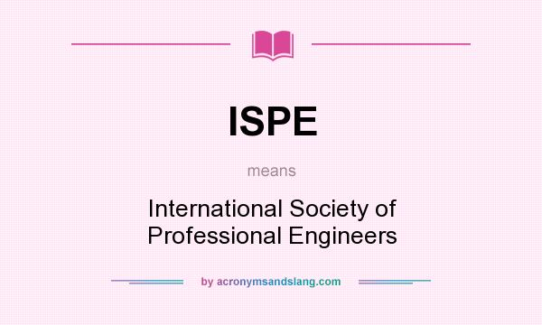 What does ISPE mean? It stands for International Society of Professional Engineers