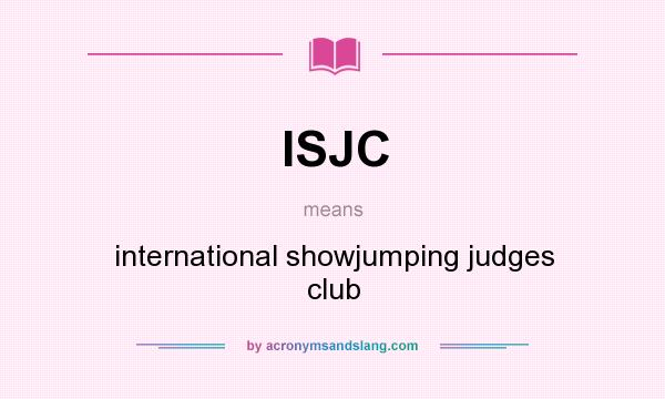 What does ISJC mean? It stands for international showjumping judges club