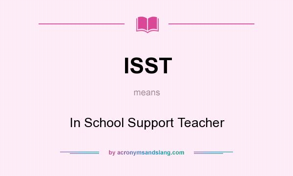 What does ISST mean? It stands for In School Support Teacher