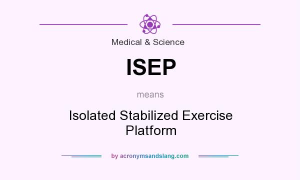What does ISEP mean? It stands for Isolated Stabilized Exercise Platform