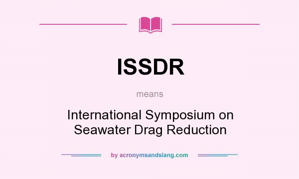 What does ISSDR mean? It stands for International Symposium on Seawater Drag Reduction