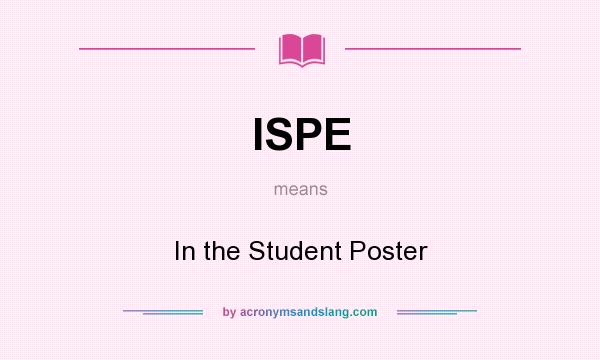 What does ISPE mean? It stands for In the Student Poster