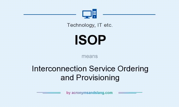 What does ISOP mean? It stands for Interconnection Service Ordering and Provisioning