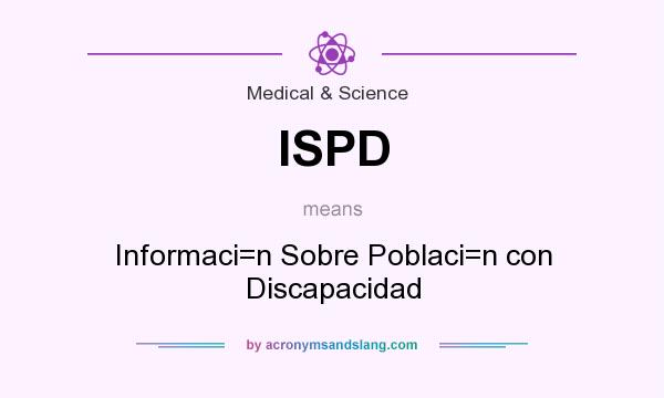 What does ISPD mean? It stands for Informaci=n Sobre Poblaci=n con Discapacidad