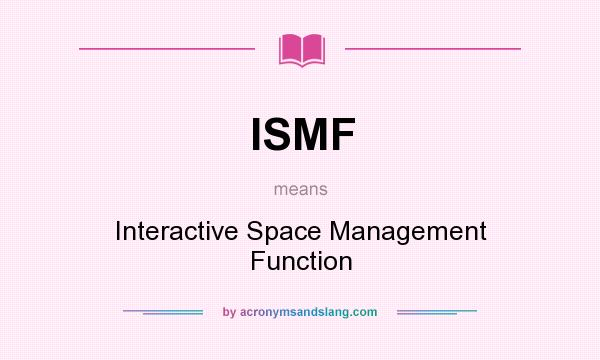 What does ISMF mean? It stands for Interactive Space Management Function