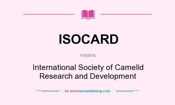 What does ISOCARD mean? It stands for International Society of Camelid Research and Development