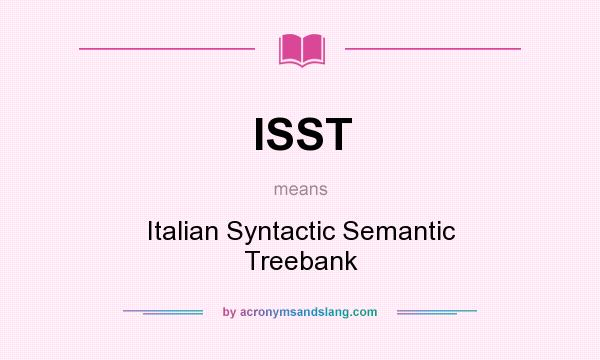 What does ISST mean? It stands for Italian Syntactic Semantic Treebank
