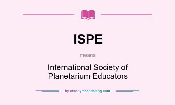 What does ISPE mean? It stands for International Society of Planetarium Educators