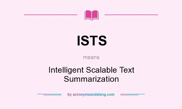 What does ISTS mean? It stands for Intelligent Scalable Text Summarization