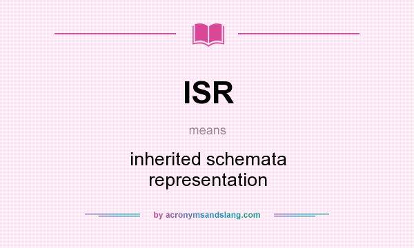 What does ISR mean? It stands for inherited schemata representation