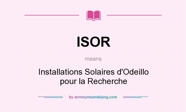 What does ISOR mean? It stands for Installations Solaires d`Odeillo pour la Recherche
