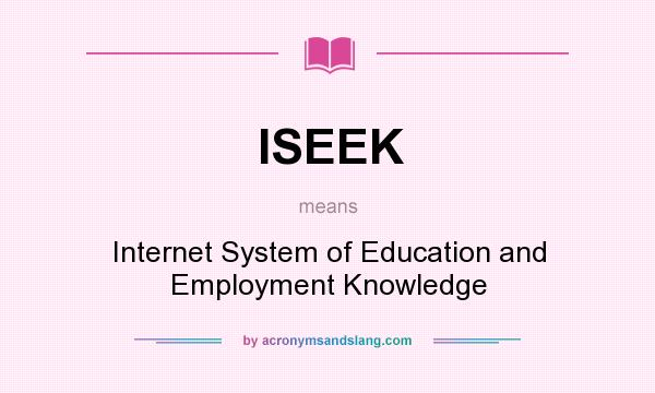 What does ISEEK mean? It stands for Internet System of Education and Employment Knowledge