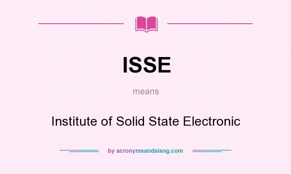 What does ISSE mean? It stands for Institute of Solid State Electronic