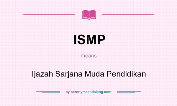 What does ISMP mean? It stands for Ijazah Sarjana Muda Pendidikan